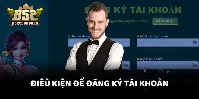 Điều kiện đăng ký tài khoản chơi tại B52 CLUB
